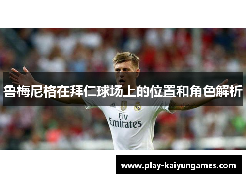 鲁梅尼格在拜仁球场上的位置和角色解析